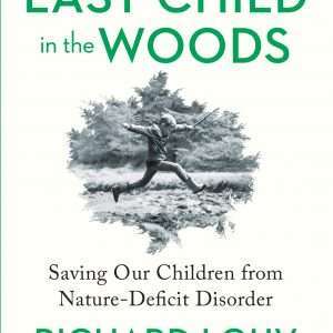Last Child in the Woods: Saving Our Children From Nature-Deficit Disorder - Richard Louv