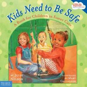 Kids Need to Be Safe: A Book for children in Foster Care- Julie Nelson