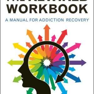 Rewired Workbook A MANUAL FOR ADDICTION RECOVERY