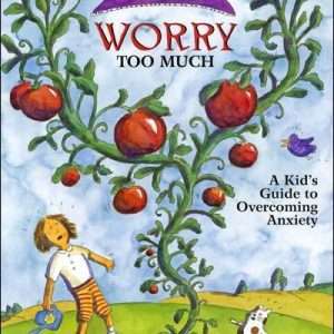 What To Do When You Worry Too Much: A Kid’s Guide To Overcoming Anxiety- Dawn Huebner
