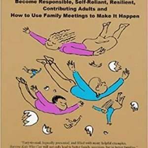 Raising Kids Who Can : Become Responsible, Self-Reliant, Resilient, Contributing Adults and How To Use Family Meetings To Make It Happen- Betty Bettner