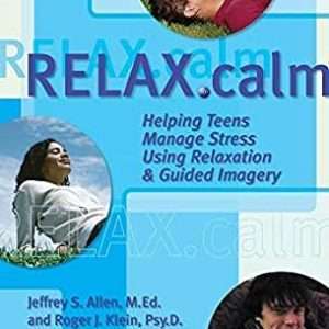 Relax.calm: Helping teens manage stress using relaxation and guided imagery- Jeffrey Allen and Roger Klein