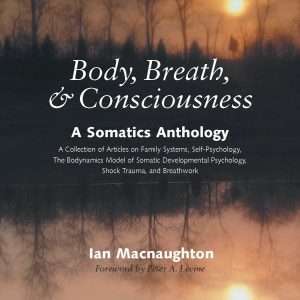 Body, Breath, and Consciousness: A Somatics Anthology – Ian Macnaughton
