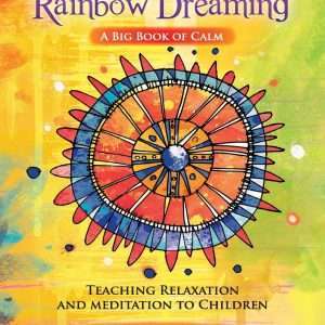 Rainbow Dreaming-A Big Book of Calm: Teaching Relaxation and Meditation to Children – Amy Hamilton