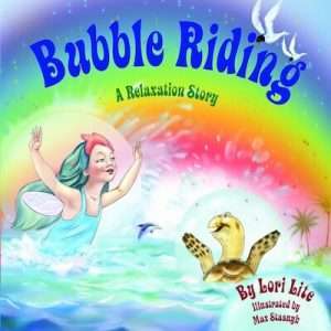 Bubble Riding: Children Lower Stress, Reduce Anxiety and Learn How to Visualize Positive Outcomes – Lori Lite