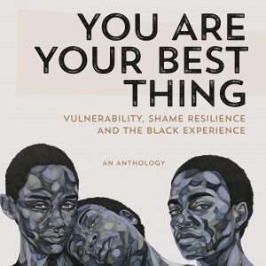 You Are Your Best Thing: Vulnerability, Shame Resilience, and the Black Experience Hardcover – Tarana Burke and Brené Brown