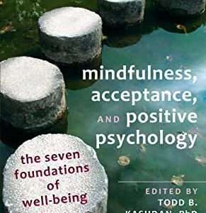 Mindfulness, Acceptance, and Positive Psychology: the Seven Foundations of Well-Being – Todd B. Kashdan, Joseph Ciarrochi