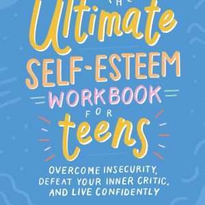 The Ultimate Self-Esteem Workbook for Teens: Overcome Insecurity, Defeat Your Inner Critic, and Live Confidently - Maccutcheon, Megan, Lpc