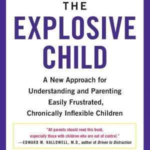 The Explosive Child : A New Approach for Understanding and Parenting Easily Frustrated, Chronically Inflexible Childen - Ross W. Greene