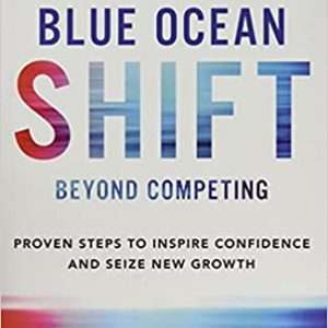 Blue Ocean Shift: Beyond Competing; Proven Steps to Inspire Confidence and Seize New Growth Hardcover – W. Chan Kim