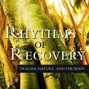Rhythms of Recovery: Trauma, Nature, and the Body - Leslie Korn