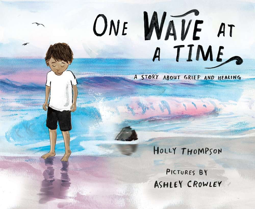 One Wave at a Time: A story about grief and healing- Holly Thompson