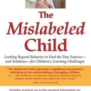 The Mislabeled Child: Looking Beyond Behavior to Find the True Sources -- And Solutions -- For Children's Learning Challenges- Brock Eide, Fernette Eide