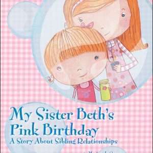 My Sister Beth's Pink Birthday: A Story About Sibling Relationships - Marlene L. Szymona, PhD