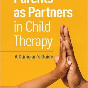 Parents as Partners in Child Therapy A Clinician's Guide Paris Goodyear-Brown