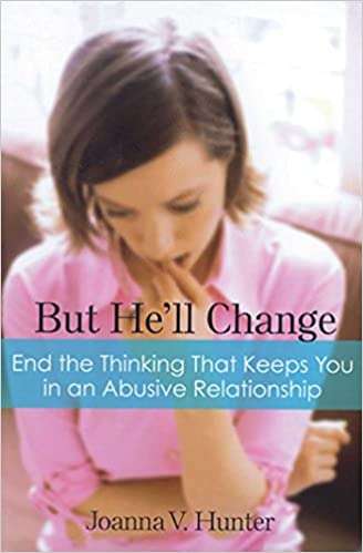 But He'll Change: End the Thinking That Keeps You in an Abusive Relationship - Joanna V. Hunter