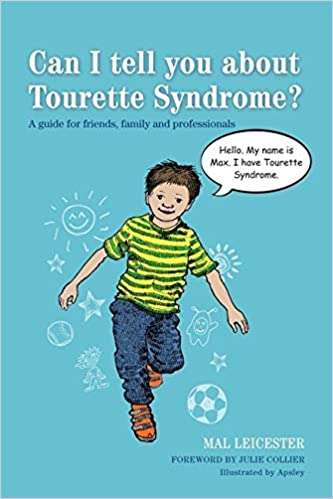 Can I tell you about Tourette Syndrome? A guide for friends, family and professionals Mal Leicester