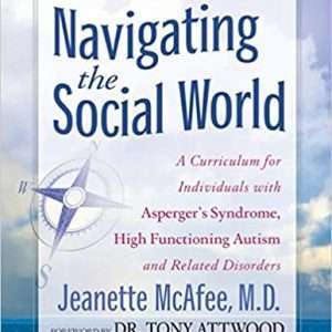 Navigating the Social World: A Curriculum for Individuals with Asperger's Syndrome, High Functioning Autism and Related Disorders - Jeanette McAfee