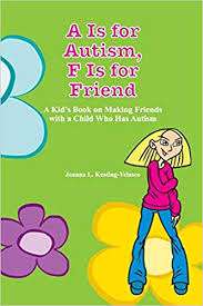 A is for Autism, F is for Friend: A Kid's Book on Making Friends with a Child Who Has Autism- Joanna Keating- Velasco