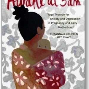 Awake at 3a.m.: Yoga Therapy for Anxiety and Depression in Pregnancy and Early Motherhood - Suzannah Neufeld