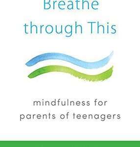 Breathe Through This: Mindfulness For Teenagers-Eline Snel
