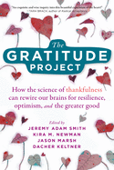 The Gratitude Project: How the Science of Thankfulness Can Rewire Our Brains for Resilience, Optimism, and the Greater Good- Jeremy Adam Smith, Kira Newman, Jason Marsh, Dacher Keltner