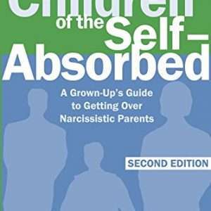 Children of the Self-Absorbed, 2nd Edition: A Grown- Up's Guide to Getting Over Narcissistic Parents- Nina Brown