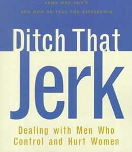 Ditch That Jerk: Dealing with Men Who Control and Hurt Women - Pamela Jayne