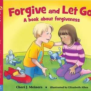 Forgive and Let Go! A book about forgiveness- Cheri J. Meiners, M.Ed.