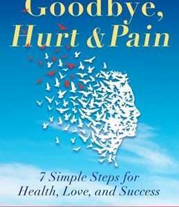 Goodbye, Hurt & Pain: 7 Simple Steps for Health, Love, and Success - Deborah Sandella, PhD, RN