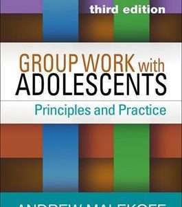 Group Work with Adolescents: Principles and Practice (Third Edition)- Andrew Malekoff