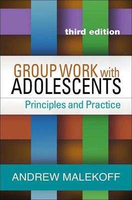 Group Work with Adolescents: Principles and Practice (Third Edition)- Andrew Malekoff