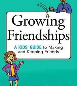 Growing Friendships: A Kid’s Guide to Making and Keeping Friends - Dr. Eileen Kennedy-Moore, Christine McLaughlin