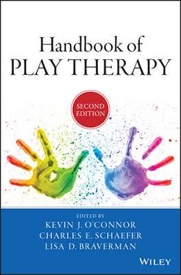 Handbook of Play Therapy Second Edition- Kevin O'Connor, Charles Schaefer, Lisa Braverman
