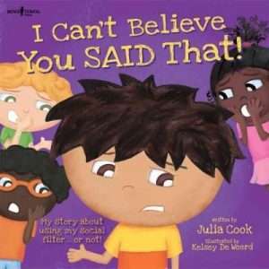 I Can't Believe You Said That!: My story about using my social filter ... or not! - Julia Cook