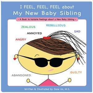 I Feel, Feel, Feel About My New Baby Sibling: A Book to Validate Feelings about a New Baby Sibling - Jane Un