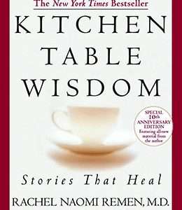 Kitchen Table Wisdom: Stories That Heal - Rachel Naomi Remen, M.D.