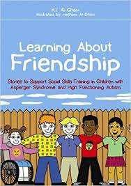 Learning About Friendship: Stories to Support Social Skills Training in Children with Asperger Syndrome and High Functioning Autism- K.I. Al-Ghani
