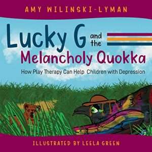 Lucky G and the Melancholy Quokka: How Play Therapy Can Help Children with Depression - Amy Wilinski- Lyman