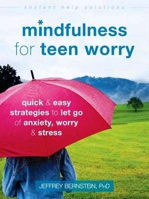 Mindfulness for Teen Worry: Quick &; Easy Strategies to let go of anxiety worry & Stress - Jeffrey Bernstein