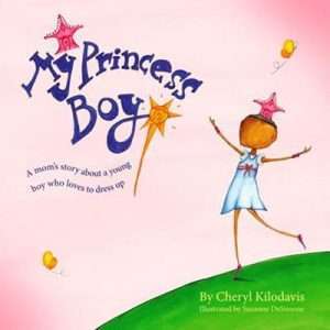 My Princess Boy: A Mom's Story about a young boy who loves to dress up. - Cheryl Kilodavis