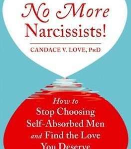 No More Narcissists: How to Stop Choosing Self-Absorbed Men and Find the Love you Deserve - Candace V. Love