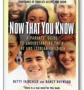 Now That You Know: A Parents’ Guide To Understanding Their Gay And Lesbian Children- Betty Fairchild & Nancy Hayward