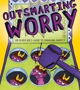 Outsmarting Worry: An older kid's guide to managing anxiety- Dawn Huebner