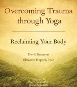 Overcoming Trauma Through Yoga: Reclaiming Your Body- David Emerson, Elizabeth Hopper