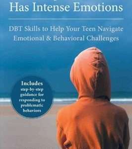 Parenting a Teen Who has Intense Emotions: DBT Skills to Help Your Teen Navigate Emotional and Behavioral Challenges