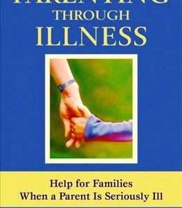 Parenting Through Illness: Help for Families When a Parent is Seriously Ill - Leigh Collins