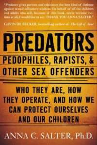 Predators Pedophiles Rapists And Other Sex Offenders: Who They Are How They Operate And How We Can Protect Ourselves And Our Children – Anna Salter