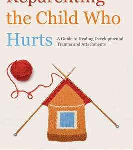 Reparenting the Child Who Hurts: A Guide to Healing Developmental Trauma and Attachments- Caroline Archer and Christine Gordon