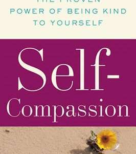 Self-Compassion : The Proven Power of Being Kind to Yourself – Dr. Kristin Neff